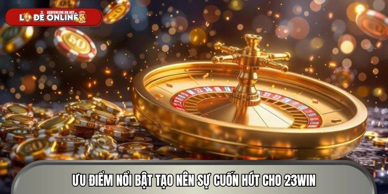 Những điểm nổi bật thu hút khách hàng của sân chơi