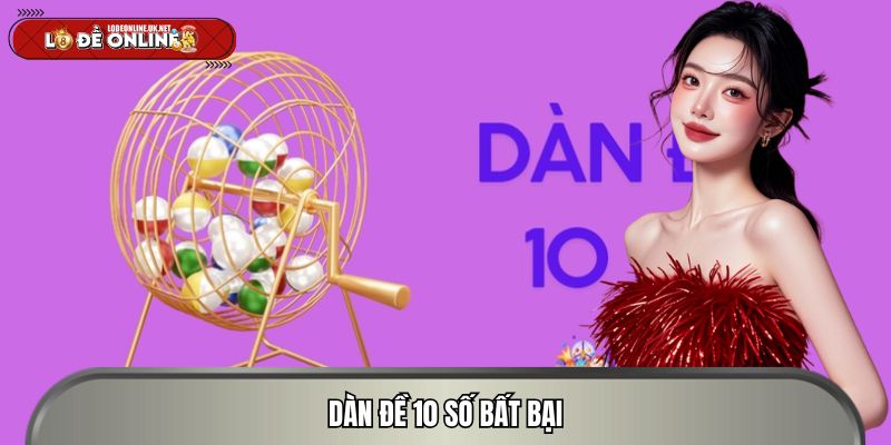 Dàn Đề 10 Số Bất Bại Đang “Làm Nóng” Cộng Đồng Lô Đề Online