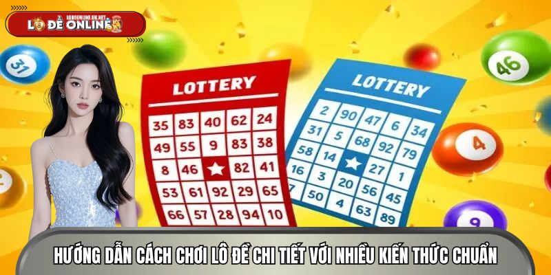 Hướng dẫn cách chơi lô đề chi tiết với nhiều kiến thức chuẩn