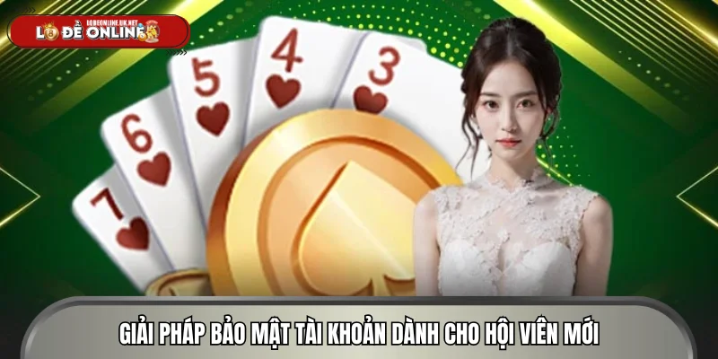 Giải pháp bảo mật tài khoản dành cho hội viên mới
