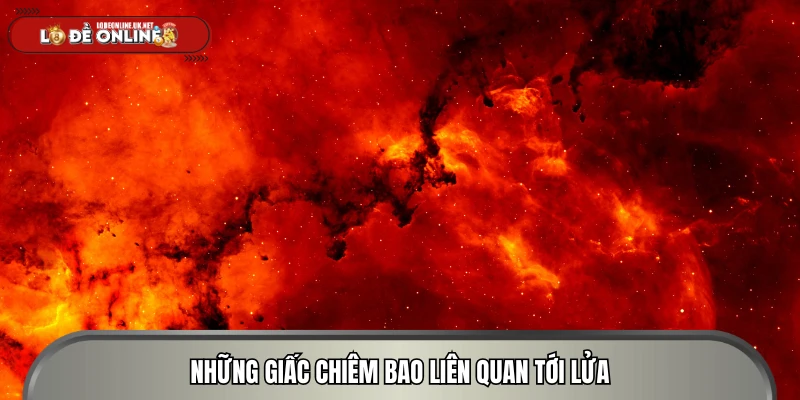 Một số giấc chiêm bao về lửa có ý nghĩa gì?