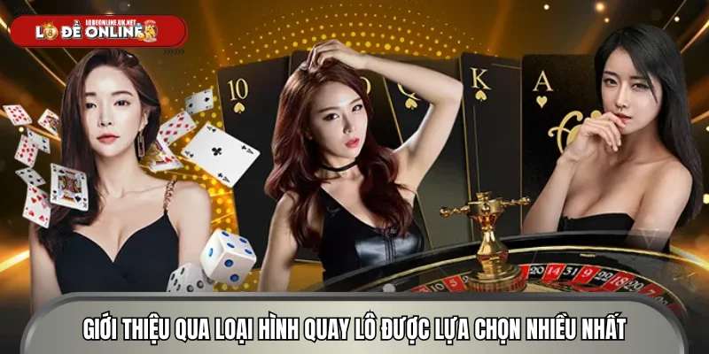 Giới thiệu qua loại hình quay lô được lựa chọn nhiều nhất