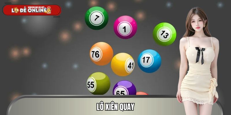 Lô Xiên Quay – Cách Chơi Lô Đề Online Hot, Nhiều Cách Thắng