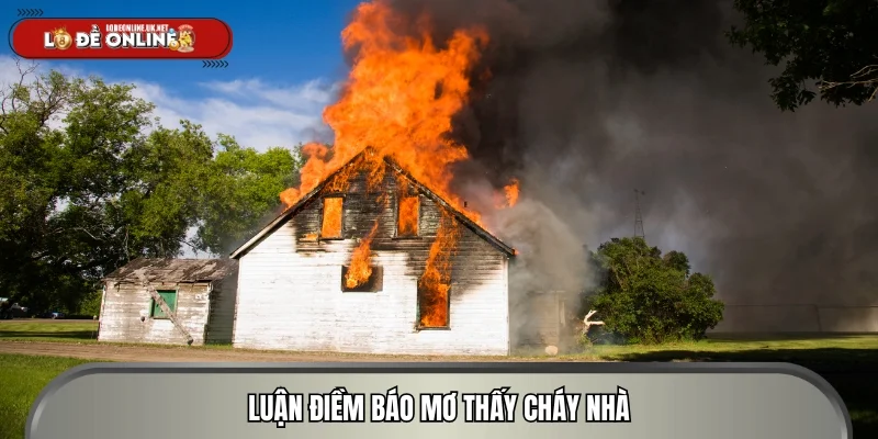 Luận điềm báo mơ thấy cháy nhà
