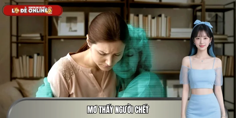 Mơ Thấy Người Chết – Dấu Hiệu Đổi Vận Nhanh Chóng