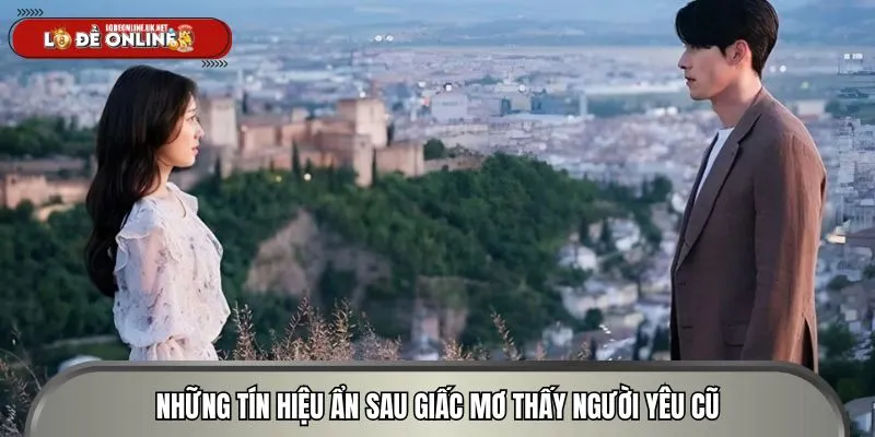 Nằm mơ thấy người yêu cũ gửi gắm thông điệp thú vị