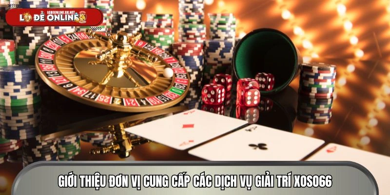 Giới thiệu đơn vị cung cấp các dịch vụ giải trí Xoso66